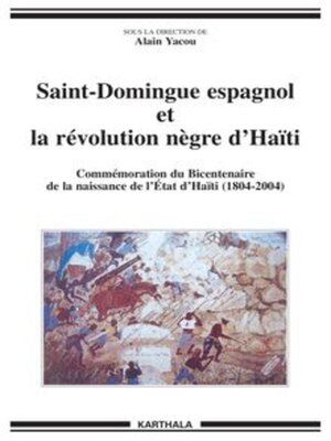 cover image of Saint-Domingue espagnol et la révolution nègre d'Haïti Commémoration du Bicentenaire de la naissance de l'État d'Haïti (1804-2004)